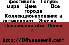 1.1) фестиваль : Голубь мира › Цена ­ 49 - Все города Коллекционирование и антиквариат » Значки   . Пензенская обл.,Пенза г.